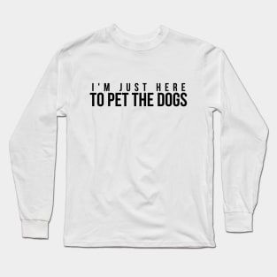 I'm just here to pet the dogs t-shirt Long Sleeve T-Shirt